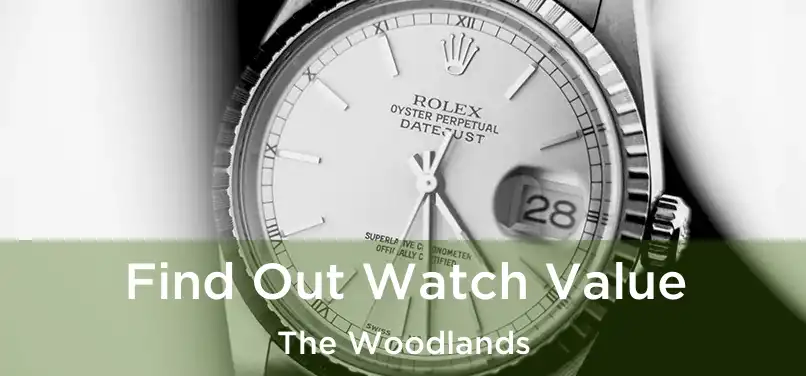 Find Out Watch Value The Woodlands