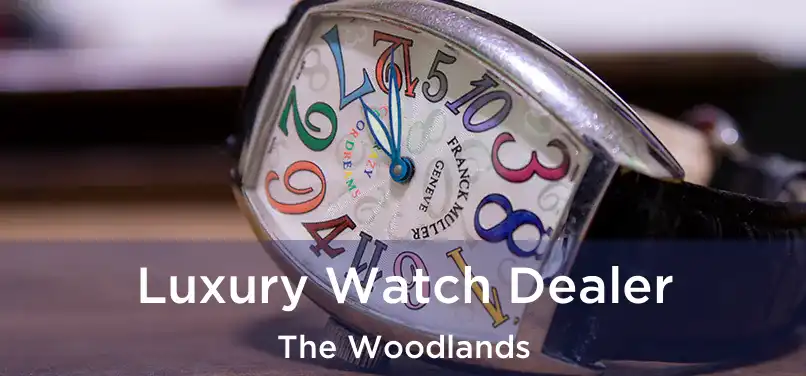 Luxury Watch Dealer The Woodlands